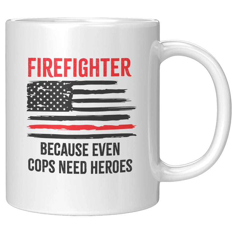 Firefighters Because even Cops Need Heroes Coffee Mug 11oz - Panvola