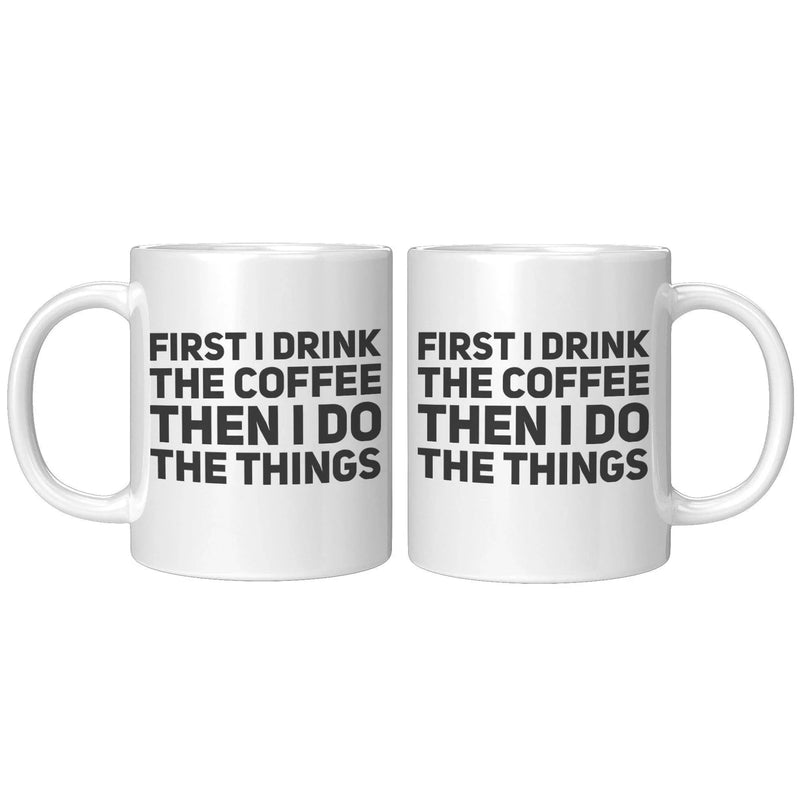 First I Drink Coffee Then I Do The Things Ceramic Cup 11 oz - Panvola