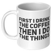 First I Drink Coffee Then I Do The Things Ceramic Cup 11 oz - Panvola