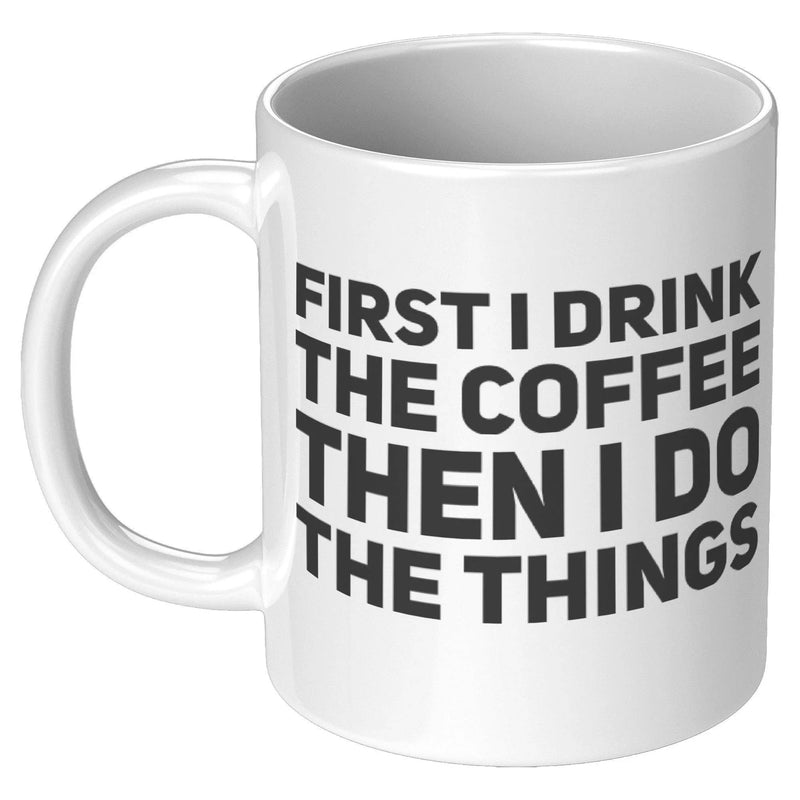 First I Drink Coffee Then I Do The Things Ceramic Cup 11 oz - Panvola