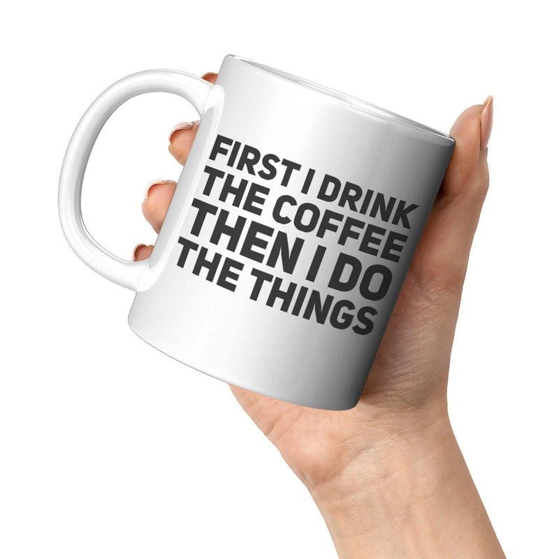 First I Drink Coffee Then I Do The Things Ceramic Cup 11 oz - Panvola