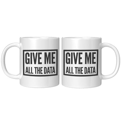 Give Me All The Data Researcher Analyst Coffee Mug 11oz White