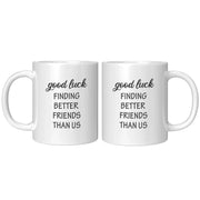 Good Luck Finding Better Friends Than Us Coffee Mug 11 oz White - Panvola