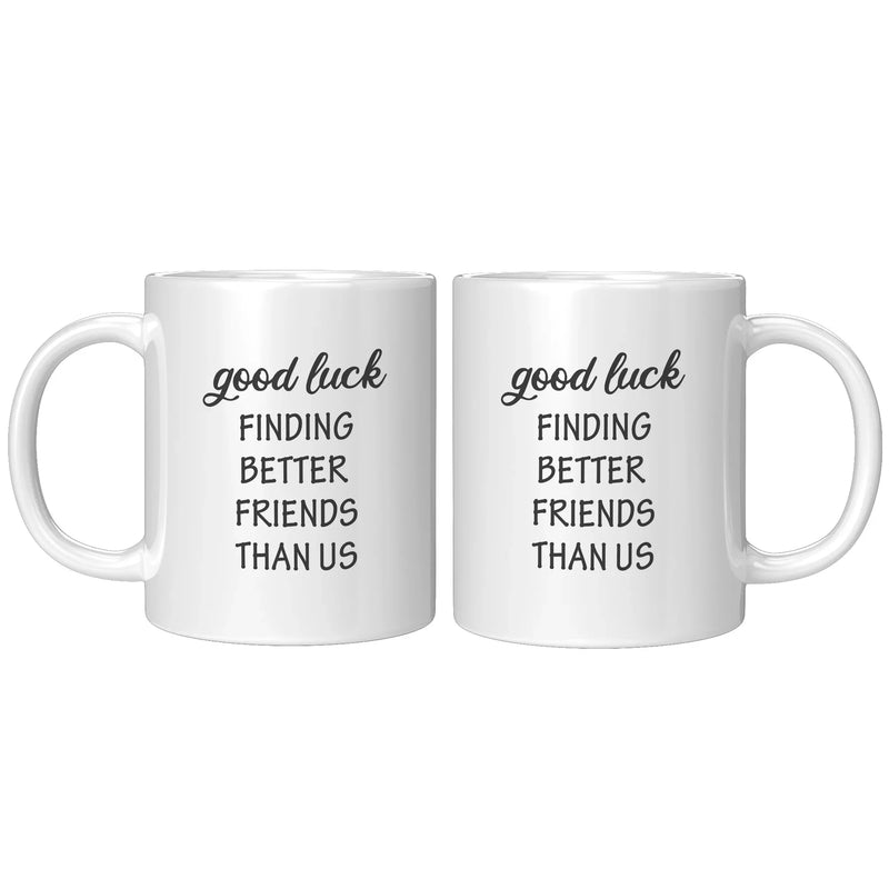 Good Luck Finding Better Friends Than Us Coffee Mug 11 oz White - Panvola