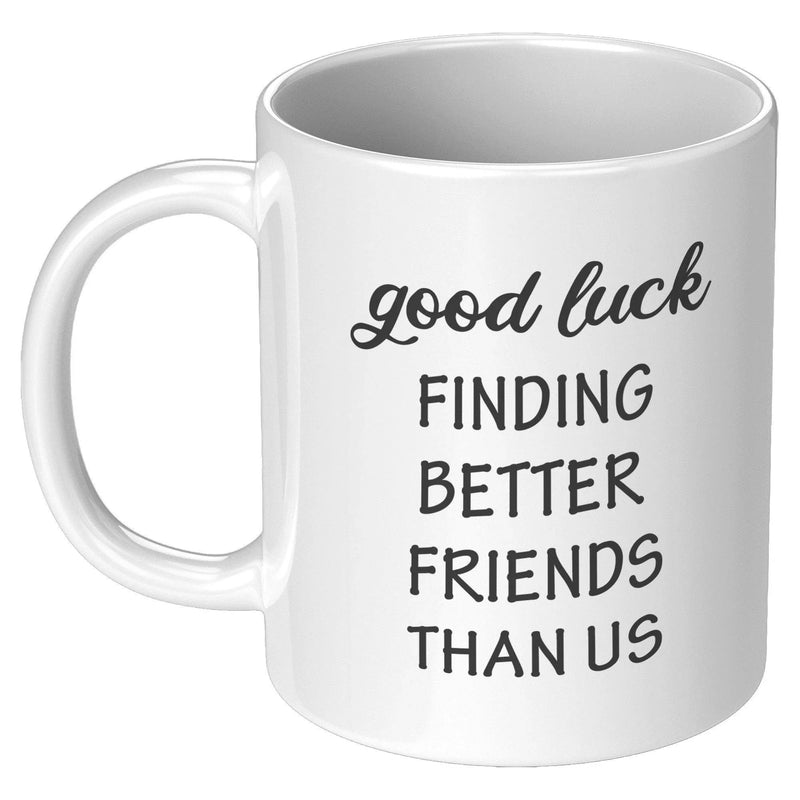 Good Luck Finding Better Friends Than Us Coffee Mug 11 oz White - Panvola