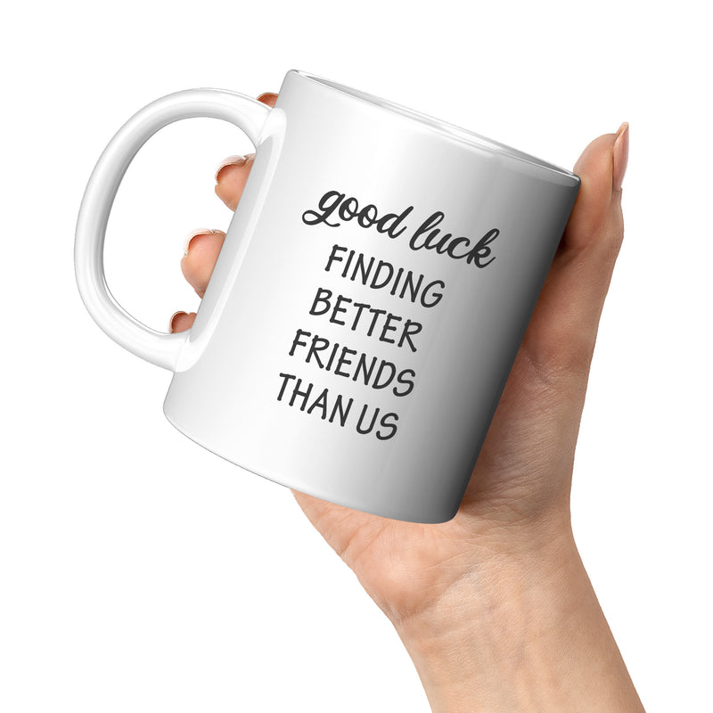 Good Luck Finding Better Friends Than Us Coffee Mug 11 oz White