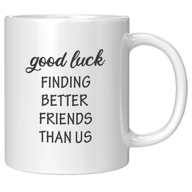 Good Luck Finding Better Friends Than Us Coffee Mug 11 oz White - Panvola