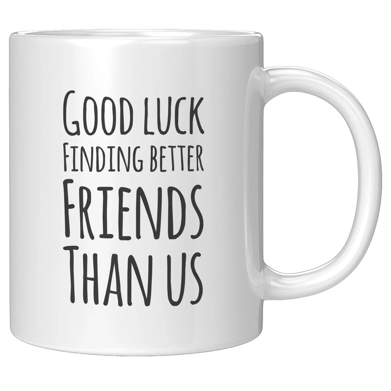 Good Luck Finding Better Friends Than Us Coffee Mug 11oz White - Panvola