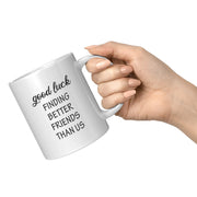 Good Luck Finding Better Friends Than Us Coffee Mug 11 oz White - Panvola