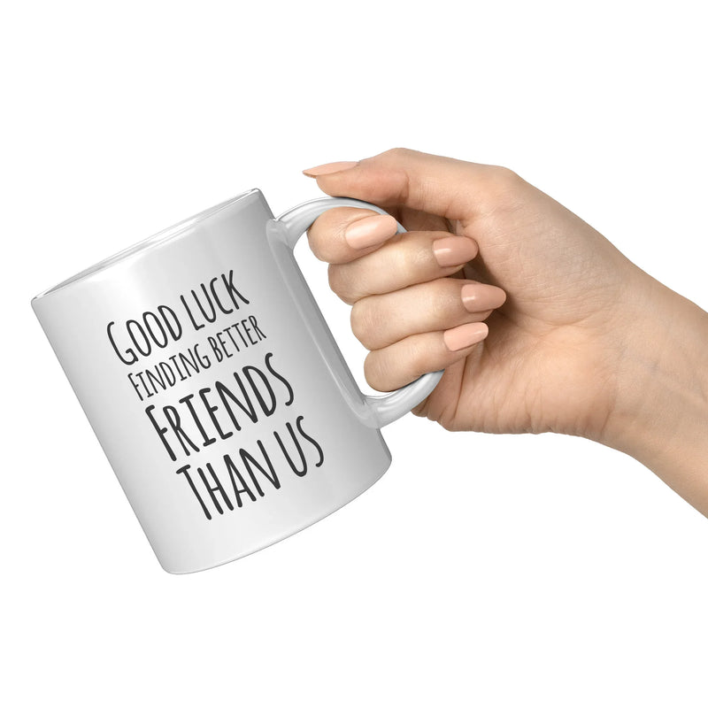 Good Luck Finding Better Friends Than Us Coffee Mug 11oz White - Panvola