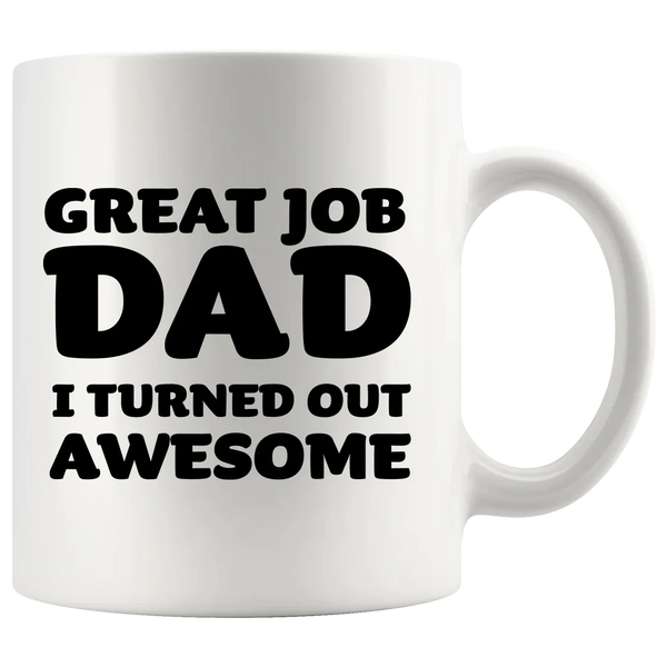 Great Job Dad I Turned Out Awesome Father's Day Gift Coffee Mug 11 oz White