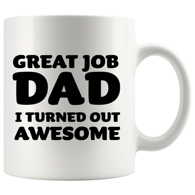 Great Job Dad I Turned Out Awesome Father's Day Gift Coffee Mug 11 oz White
