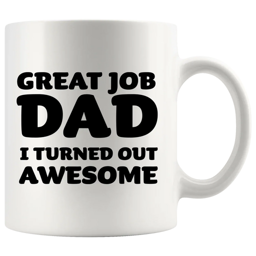 Great Job Dad I Turned Out Awesome Father's Day Gift Coffee Mug 11 oz White - Panvola