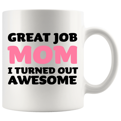 Great Job Mom I Turned Out Awesome Mother's Day Gift Coffee Mug 11 oz White