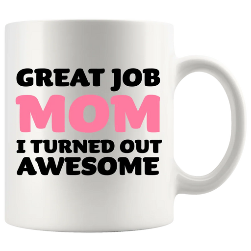 Great Job Mom I Turned Out Awesome Mother's Day Gift Coffee Mug 11 oz White - Panvola