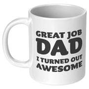 Great Job Dad I Turned Out Awesome Father's Day Gift Coffee Mug 11 oz White - Panvola