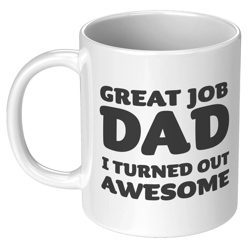 Great Job Dad I Turned Out Awesome Father's Day Gift Coffee Mug 11 oz White - Panvola