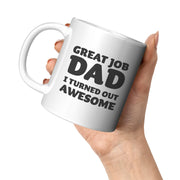 Great Job Dad I Turned Out Awesome Father's Day Gift Coffee Mug 11 oz White - Panvola