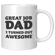 Great Job Dad I Turned Out Awesome Father's Day Gift Coffee Mug 11 oz White - Panvola