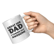 Great Job Dad I Turned Out Awesome Father's Day Gift Coffee Mug 11 oz White - Panvola