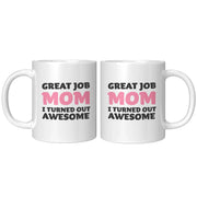 Great Job Mom I Turned Out Awesome Mother's Day Gift Coffee Mug 11 oz White - Panvola