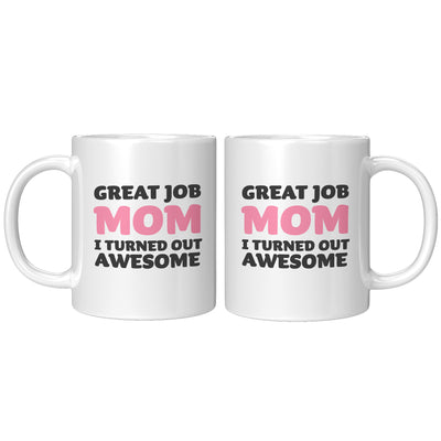 Great Job Mom I Turned Out Awesome Mother's Day Gift Coffee Mug 11 oz White