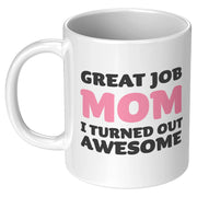 Great Job Mom I Turned Out Awesome Mother's Day Gift Coffee Mug 11 oz White - Panvola
