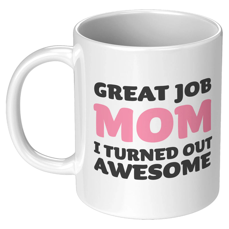 Great Job Mom I Turned Out Awesome Mother's Day Gift Coffee Mug 11 oz White - Panvola