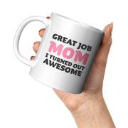 Great Job Mom I Turned Out Awesome Mother's Day Gift Coffee Mug 11 oz White - Panvola
