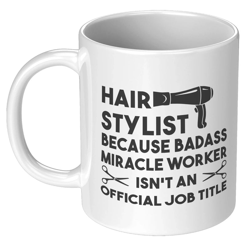 Hair Stylist Because Badass Miracle Worker Isn't An Official Job Coffee Mug 11 oz - Panvola