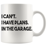 I Can't I Have Plans In The Garage Mechanic Coffee Mug 11 oz White.