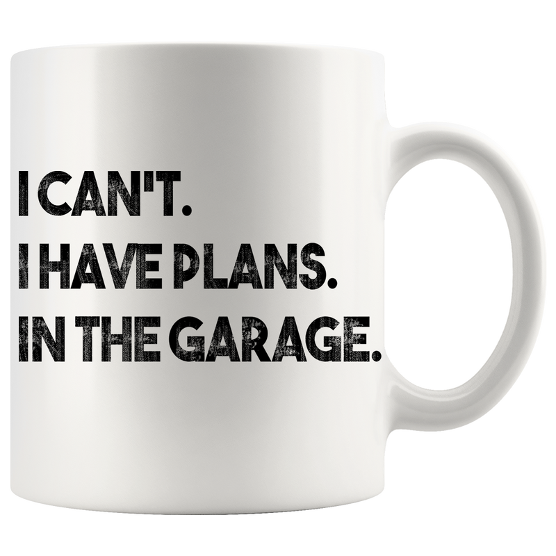 I Can't I Have Plans In The Garage Mechanic Coffee Mug 11 oz White.