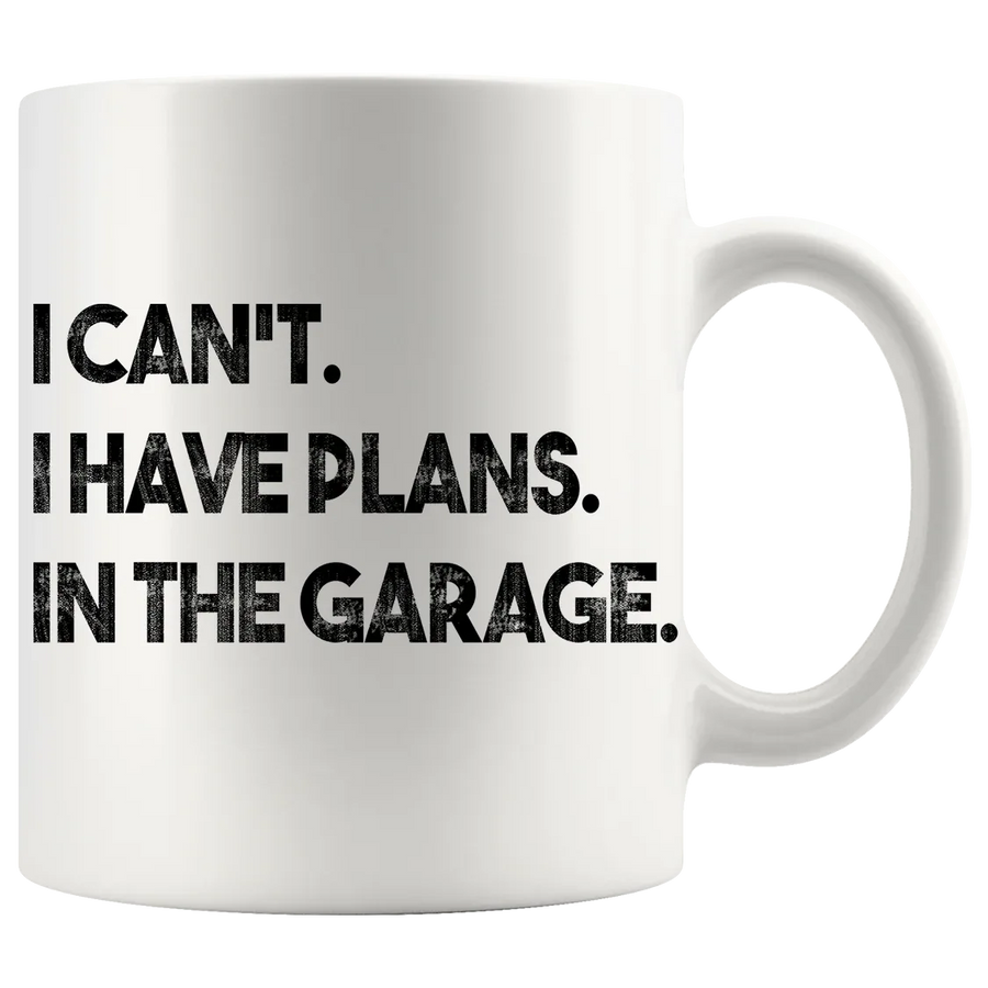 I Can't I Have Plans In The Garage Mechanic Coffee Mug 11 oz White