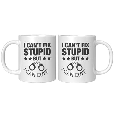 I Can't Fix Stupid But I Can Cuff It Police Coffee Mug 11 oz