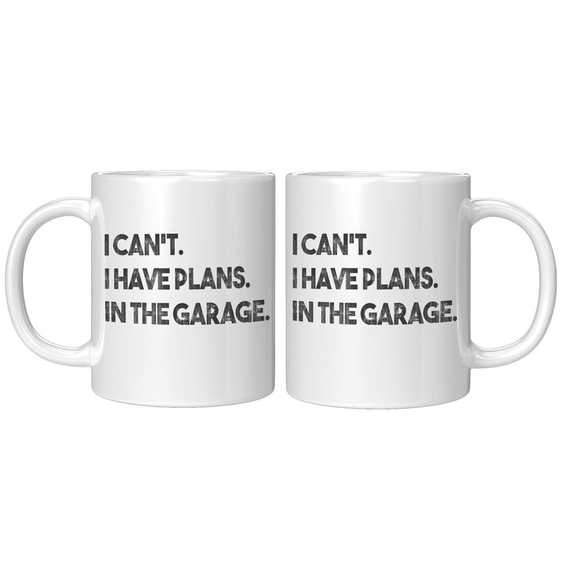 I Can't I Have Plans In The Garage Mechanic Coffee Mug 11 oz White.