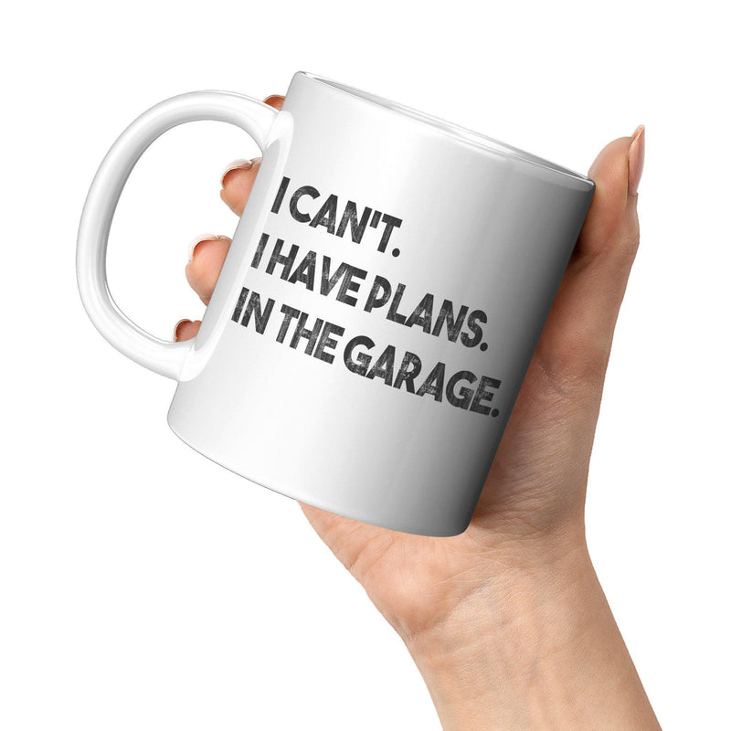 I Can't I Have Plans In The Garage Mechanic Coffee Mug 11 oz White.