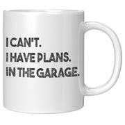 I Can't I Have Plans In The Garage Mechanic Coffee Mug 11 oz White.