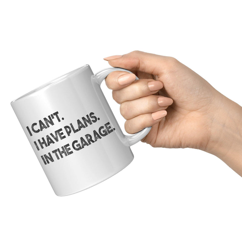 I Can't I Have Plans In The Garage Mechanic Coffee Mug 11 oz White.