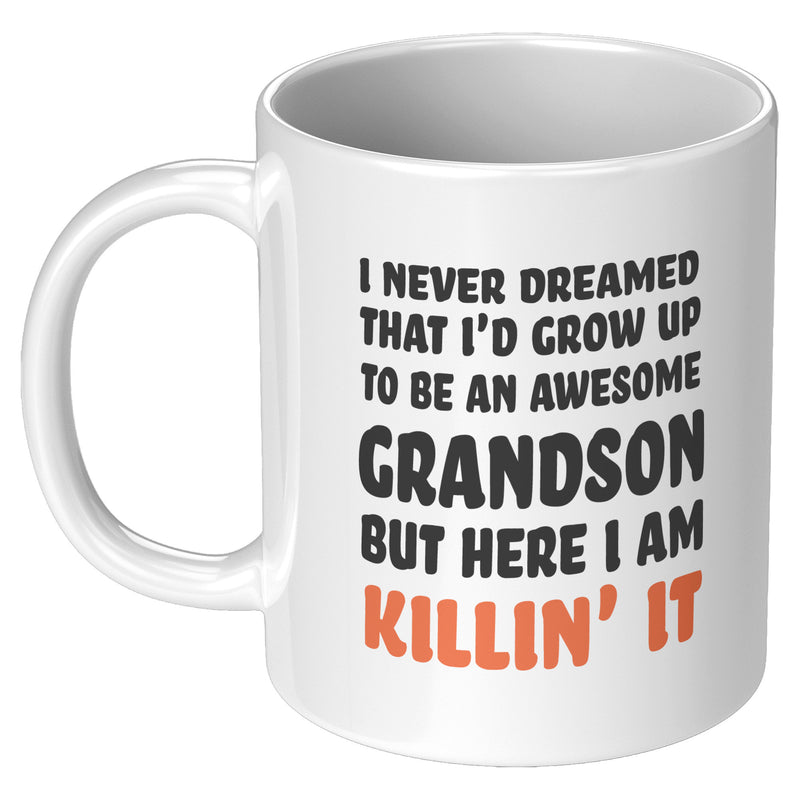 I Never Dreamed That I'd Grow Up To Be An Awesome Grandson But Here I Am Killin' It Coffee Mug 11oz.