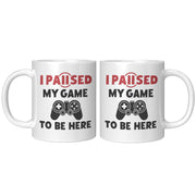 I Paused My Game To Be Here Gamer Coffee Mug 11oz White.