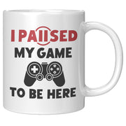 I Paused My Game To Be Here Gamer Coffee Mug 11oz White.