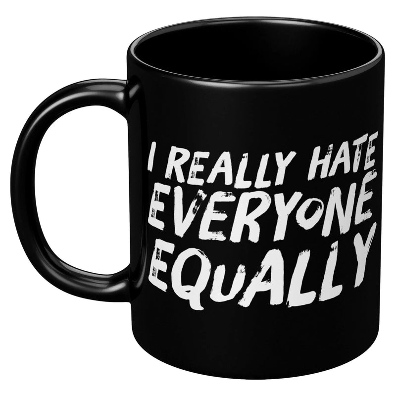 I Really Hate Everyone Equally Sarcastic Coffee Mug 11 oz Black - Panvola