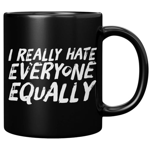 I Really Hate Everyone Equally Sarcastic Coffee Mug 11 oz Black - Panvola
