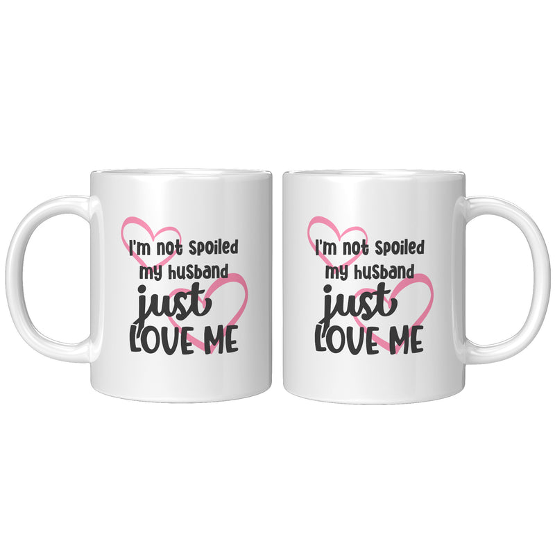 I'm Not Spoiled My Husband Just Loves Me Coffee Mug 11oz.