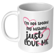 I'm Not Spoiled My Husband Just Loves Me Coffee Mug 11oz.