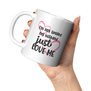I'm Not Spoiled My Husband Just Loves Me Coffee Mug 11oz.
