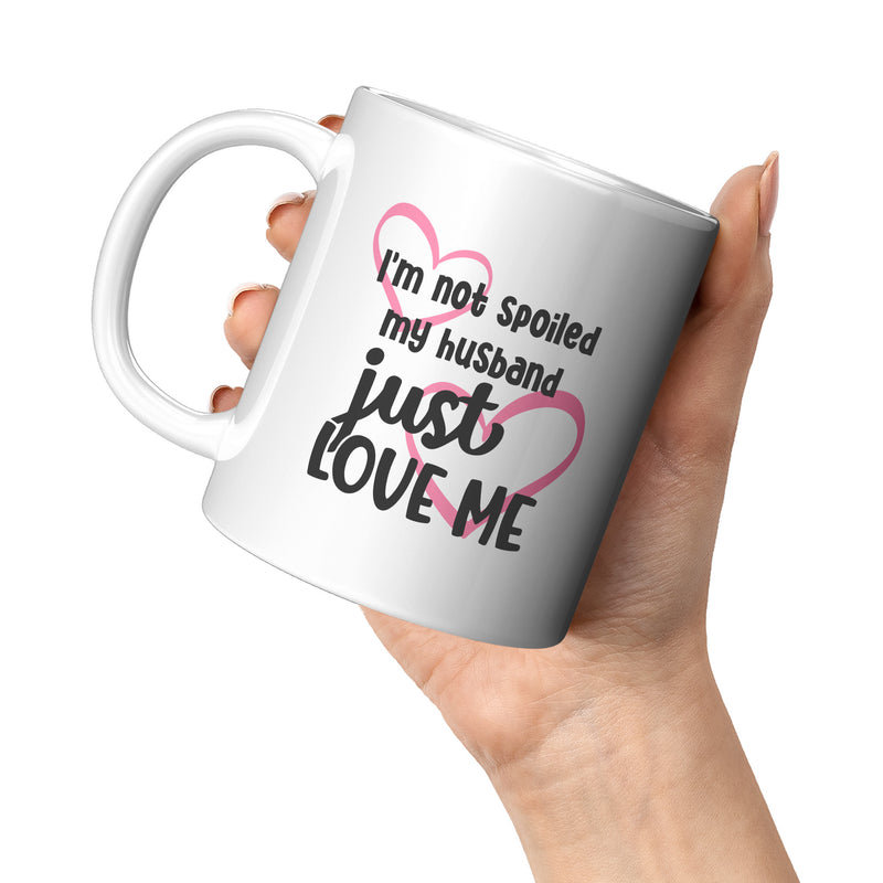 I'm Not Spoiled My Husband Just Loves Me Coffee Mug 11oz.