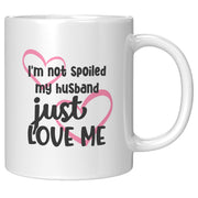 I'm Not Spoiled My Husband Just Loves Me Coffee Mug 11oz.