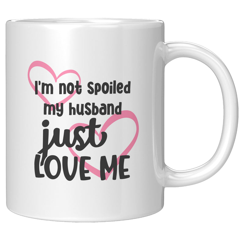 I'm Not Spoiled My Husband Just Loves Me Coffee Mug 11oz.
