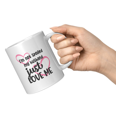 I'm Not Spoiled My Husband Just Loves Me Coffee Mug 11oz